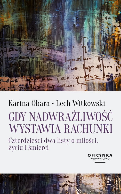 okładka Gdy nadwrażliwość wystawia rachunki Czterdzieści dwa listy o miłości, życiu i śmierci książka | Obara Karina, Lech Witkowski