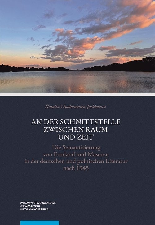 okładka An der Schnittstelle zwischen Raum und Zeit Die Semantisierung von Ermland und Masuren in der deuts książka | Natalia Chodorowska-Jackiewicz