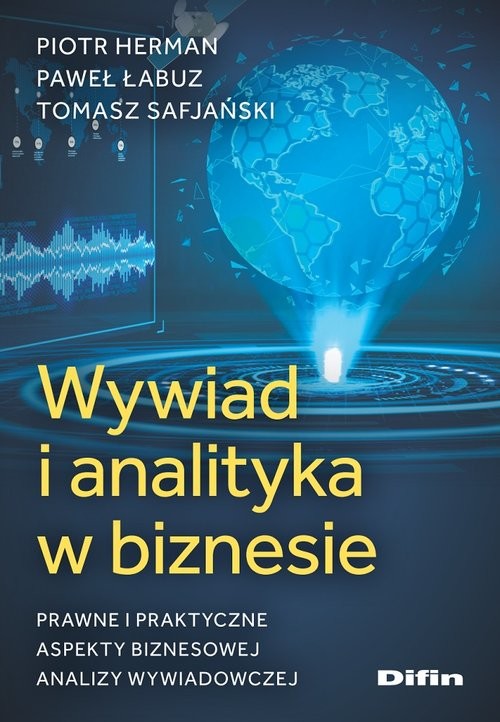 okładka Wywiad i analityka w biznesie Prawne i praktyczne aspekty biznesowej analizy wywiadowczej książka | Herman Piotr, Łabuz Paweł, Safjański Tomasz