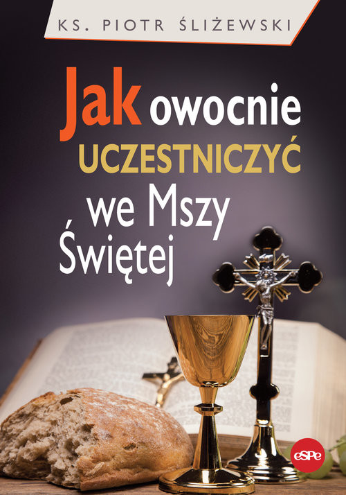 okładka Jak owocnie uczestniczyć we Mszy Świętej książka | Śliżewski Piotr
