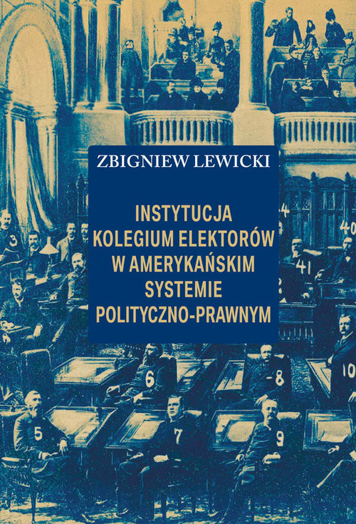 okładka Instytucja Kolegium Elektorów w amerykańskim systemie polityczno-prawnym książka | Zbigniew Lewicki