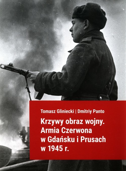 okładka Krzywy obraz wojny Armia Czerwona w Gdańsku i Prusach w 1945 r. książka | Gliniecki Tomasz, Dmitriy Panto