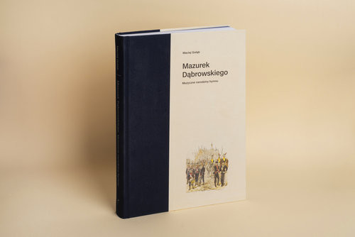 okładka Mazurek Dąbrowskiego. Muzyczne narodziny hymnu książka | Maciej Gołąb