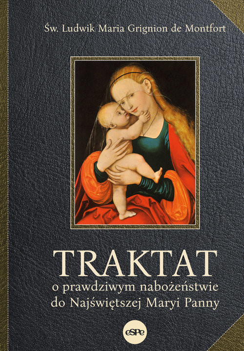 okładka Traktat o prawdziwym nabożeństwie do Najświętszej Maryi Panny książka | Grignion deMontfortLudwikMaria