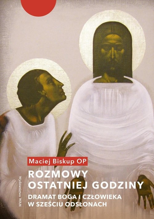 okładka Rozmowy ostatniej godziny Dramat Boga i człowieka w sześciu odsłonach książka | Biskup Maciej