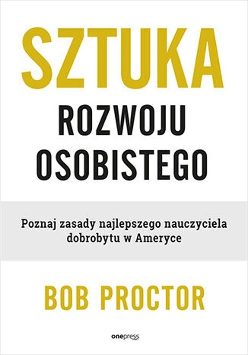 okładka Sztuka rozwoju osobistego. Poznaj zasady najlepszego nauczyciela dobrobytu w Ameryce książka | Bob Proctor