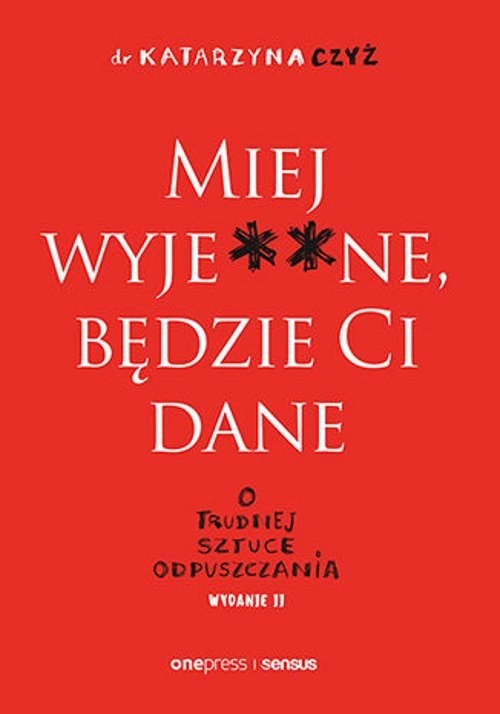 okładka Miej wyje**ne będzie Ci dane O trudnej sztuce odpuszczania książka | dr Katarzyna Czyż