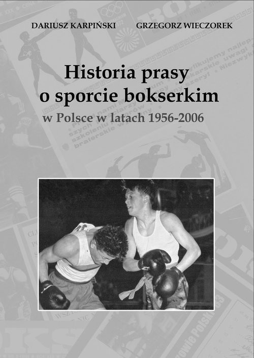okładka Historia prasy o sporcie bokserskim w Polsce w latach 1956-2006 książka | Karpiński Dariusz, Wieczorek Grzegorz