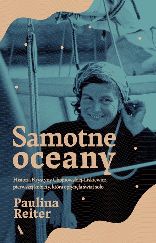 okładka Samotne oceany. Historia Krystyny Chojnowskiej-Liskiewicz, pierwszej kobiety, która opłynęła świat s książka | Paulina Reiter