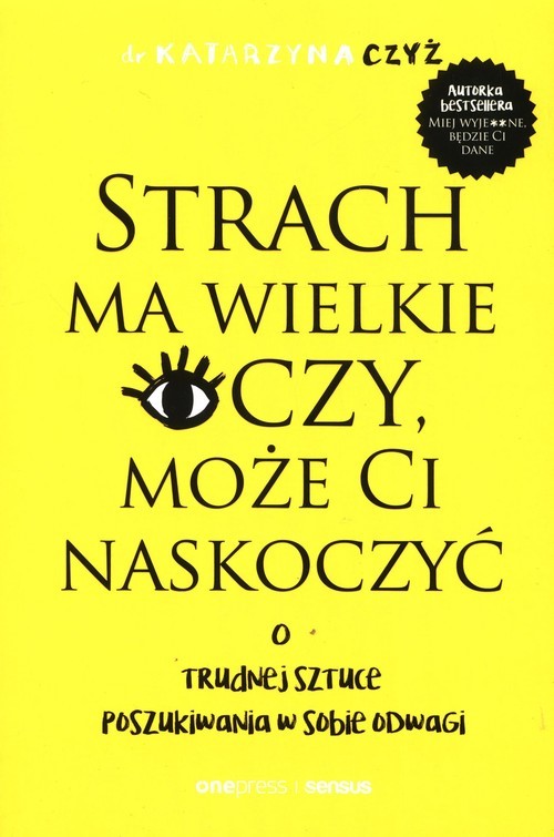 okładka Strach ma wielkie oczy, może Ci naskoczyć. O trudnej sztuce poszukiwania w sobie odwagi książka | dr Katarzyna Czyż