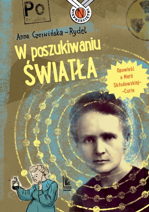 okładka W poszukiwaniu światła Opowieść o Marii Skłodowskiej-Curie książka | Anna Czerwińska-Rydel