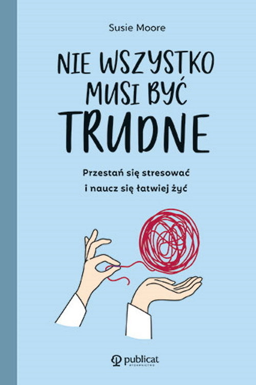 okładka Nie wszystko musi być trudne Przestań się stresować i naucz się łatwiej żyć książka | Susie Moore