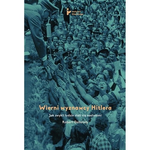 okładka Wierni wyznawcy Hitlera Jak zwykli ludzie stali się nazistami książka | Robert Gellately