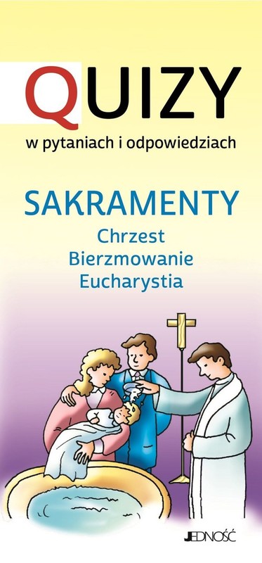 okładka Sakramenty Chrzest BIerzmowanie Eucharystia Quizy w pytaniach i odpowiedziach książka