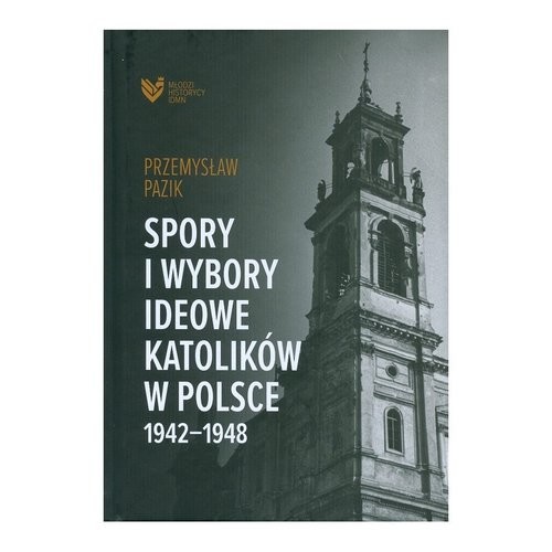 okładka Spory i wybory ideowe katolików w Polsce 1942-1948 książka | Przemysław Pazik