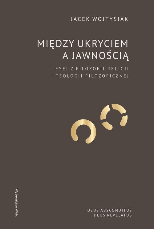 okładka Między ukryciem a jawnością Esej z filozofii religii i teologii filozoficznej książka | Wojtysiak Jacek