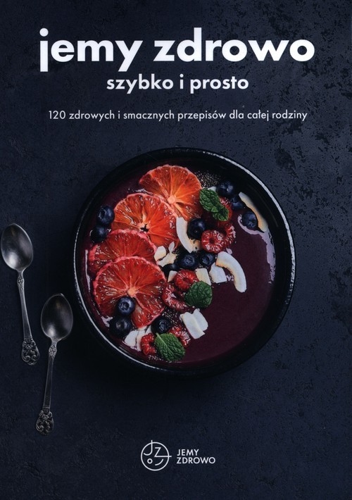 okładka Jemy zdrowo szybko i prosto 120 zdrowych i smacznych przepisów dla całej rodziny książka | Praca Zbiorowa