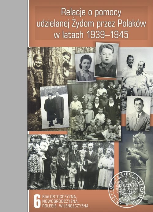 okładka Relacje o pomocy udzielanej Żydom przez Polaków w latach 1939-1945. Tom 6: Białostocczyzna, Nowogródczyzna, Polesie, Wileńszczyzna książka