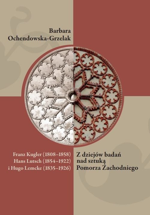 okładka Franz Kugler (1808-1858), Hans Lutsch (1854-1922) i Hugo Lemcke (1835-1926). Z dziejów badań nad sztuką Pomorza Zachodniego książka | Barbara Ochendowska-Grzelak