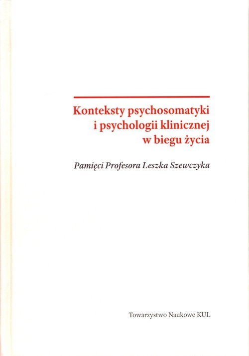 okładka Konteksty psychosomatyki i psychologii klinicznej w biegu życia Pamięci Profesora Leszka Szewczyka książka