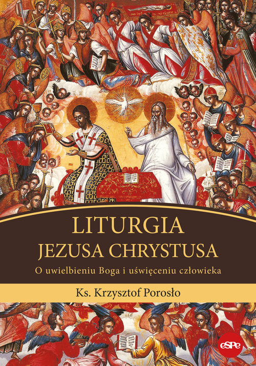 okładka Liturgia Jezusa Chrystusa O uwielbieniu Boga i uświęceniu człowieka książka | Krzysztof Porosło