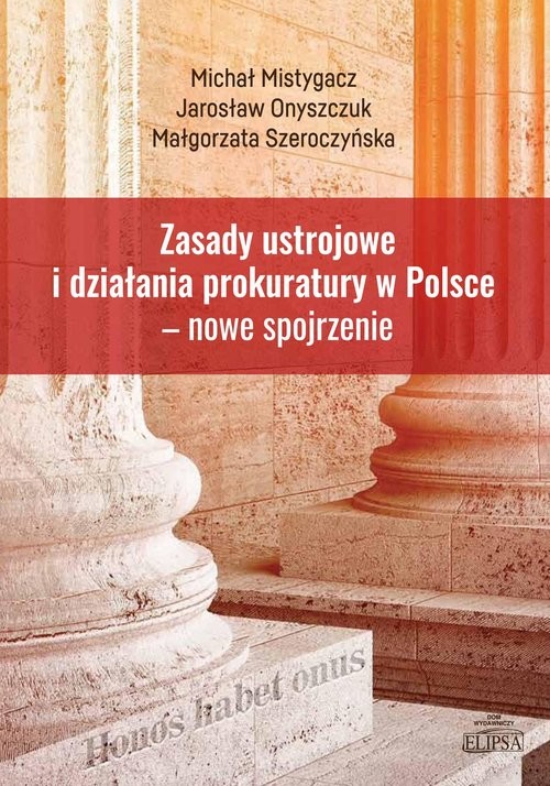 okładka Zasady ustrojowe i działania prokuratury w Polsce nowe spojrzenie książka | Michał Mistygacz, Onyszczuk Jarosław, Szeroczyńska Małgorzata