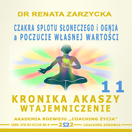 okładka Czakra Splotu Słonecznego i Ognia a poczucie Własnej Wartości. Kronika Akaszy Wtajemniczenie. Cz. 11 audiobook | MP3 | Renata Zarzycka Dr