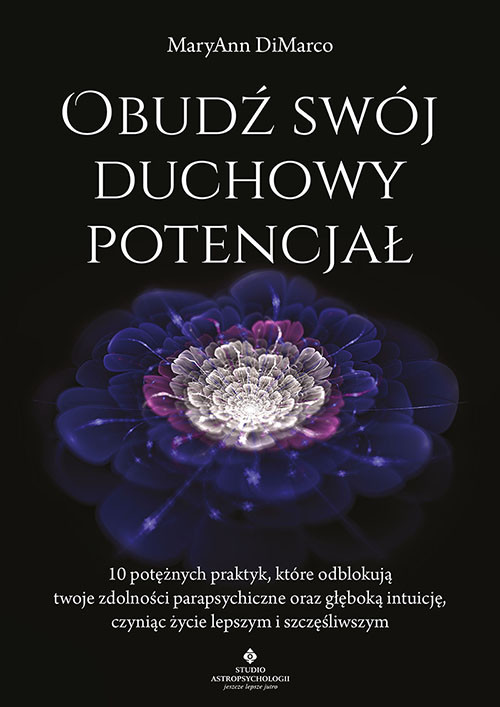 okładka Obudź swój duchowy potencjał. 10 potężnych praktyk, które odblokują twoje zdolności parapsychiczne oraz głęboką intuicję, czyniąc życie lepszym i szczęśliwszym książka | MaryAnn DiMarco