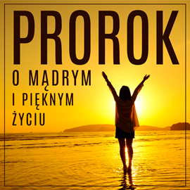 okładka Prorok, czyli opowieść o mądrym i pięknym życiu audiobook | MP3 | Khalil Gibran