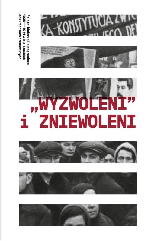 okładka Wyzwoleni i zniewoleni Polsko-białoruskie pogranicze 1939-1941 w białoruskich dokumentach archiwa książka