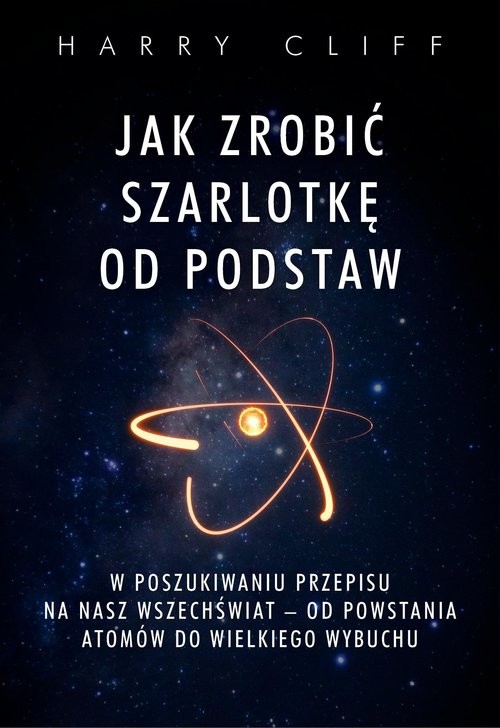 okładka Jak zrobić szarlotkę od podstaw W poszukiwaniu przepisu na nasz Wszechświat książka | Harry Cliff