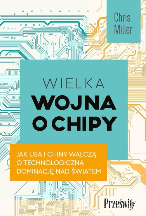 okładka Wielka wojna o chipy Jak USA i Chiny walczą o technologiczną dominację nad światem książka | Chris Miller