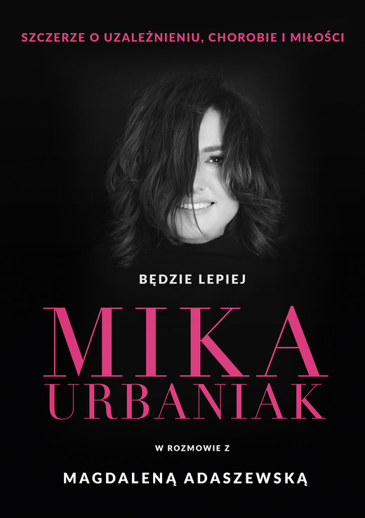 okładka Będzie lepiej. Mika Urbaniak szczerze o uzależnieniu, chorobie i miłości ebook | epub, mobi | Magdalena Adaszewska, Mika Urbaniak