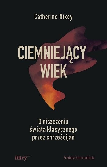 okładka Ciemniejący wiek. O niszczeniu świata klasycznego przez chrześcijan książka | Catherine Nixey