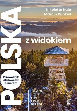 okładka Polska z widokiem. Przewodnik dla łowców panoram. 104 wieże, szczyty i inne punkty widokowe książka | Marcin Winkiel, Nikoletta Kula