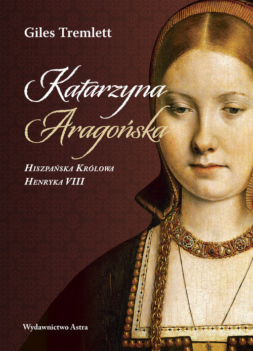 okładka Katarzyna Aragońska Hiszpańska Królowa Henryka VIII książka | Giles Tremlett