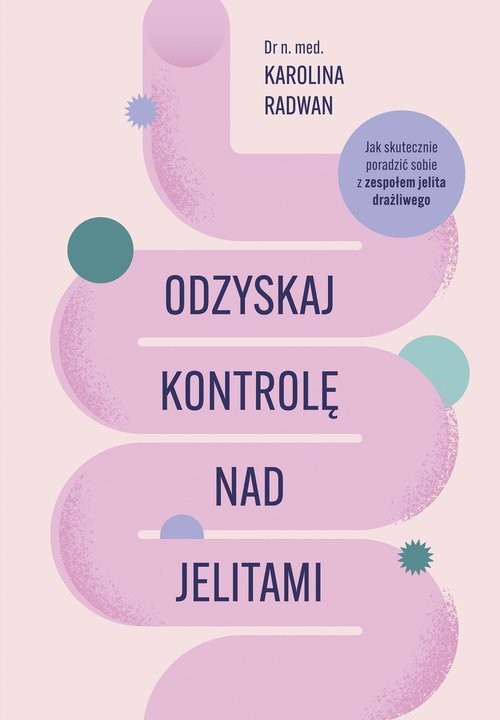 okładka Odzyskaj kontrolę nad jelitami Jak skutecznie poradzić sobie z zespołem jelita drażliwego książka | Karolina Radwan