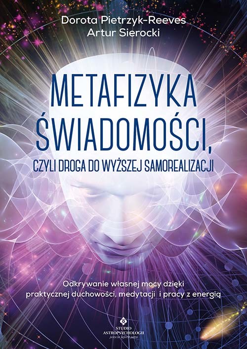 okładka Metafizyka świadomości, czyli droga do wyższej samorealizacji. książka | Dorota Pietrzyk-Reeves, Artur Sierocki