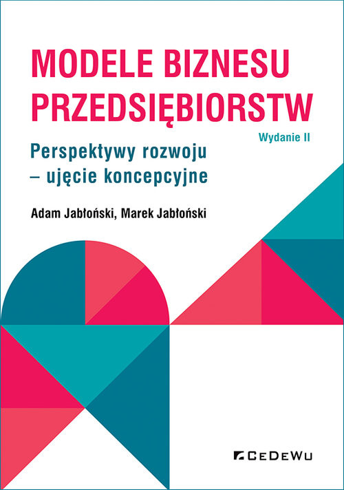 okładka Modele biznesu przedsiębiorstw. Perspektywy rozwoju - ujęcie koncepcyjne książka | Adam Jabłoński, Marek Jabłoński