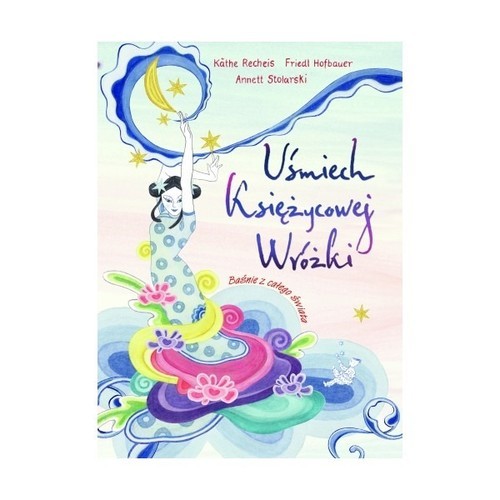 okładka Uśmiech księżycowej wróżki Baśnie o wróżkach z całego świata. książka | Hofbauer Friedl, Recheis Käthe, Annett Stolarski