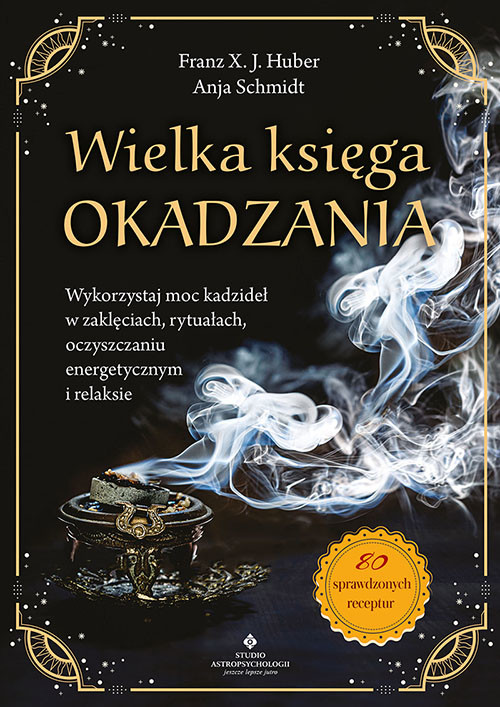 okładka Wielka księga okadzania. Wykorzystaj moc kadzideł w zaklęciach, rytuałach, oczyszczaniu energetycznym i relaksie książka | Franz X.J.Huber, Anja Schmidt