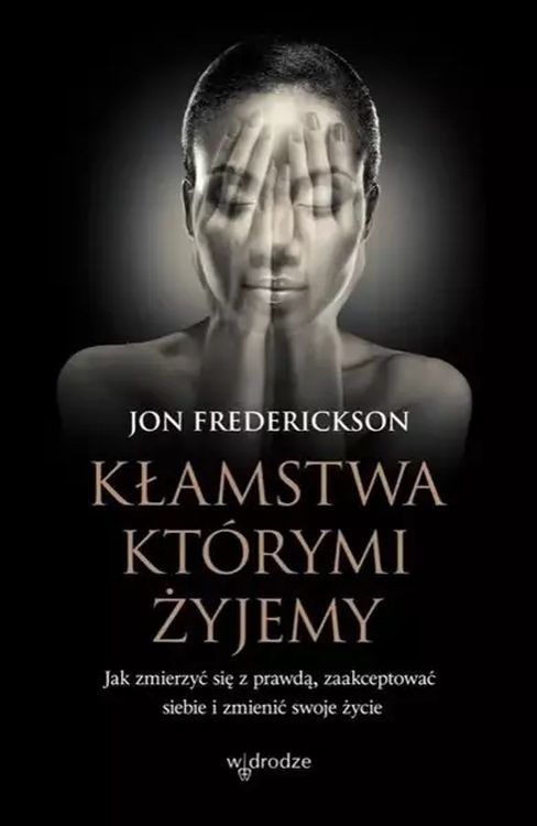 okładka Kłamstwa, którymi żyjemy. Jak zmierzyć się z prawdą, zaakceptować siebie i zmienić swoje życie książka | Jon Frederickson