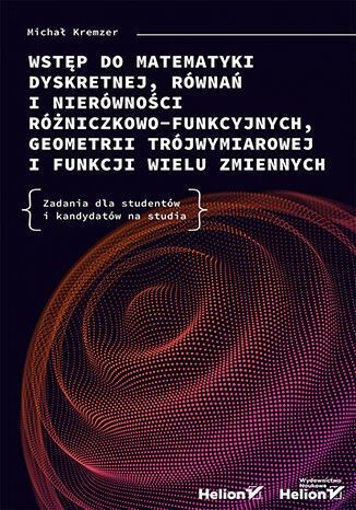 okładka Wstęp do matematyki dyskretnej, równań i nierówności różniczkowo-funkcyjnych, geometrii trójwymiarowej i funkcji wielu zmiennych. Zadania dla studentów i kandydatów na studia książka | Michał Kremzer