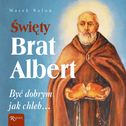 okładka ŚWIĘTY BRAT ALBERT, BYĆ DOBRYM JAK CHLEB… audiobook | MP3 | Marek Balon