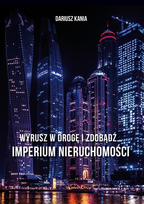 okładka Wyrusz w drogę i zdobądź imperium nieruchomości książka | Dariusz Kania