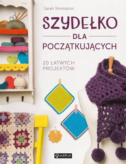 okładka Szydełko dla początkujących. 20 łatwych projektów książka | Sarah Shrimpton