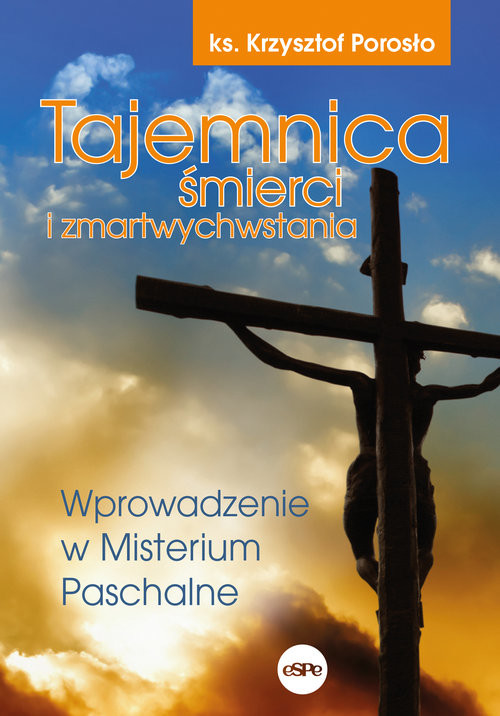 okładka Tajemnica śmierci i zmartwychwstania Wprowadzenie w Misterium Paschalne książka | Krzysztof Porosło