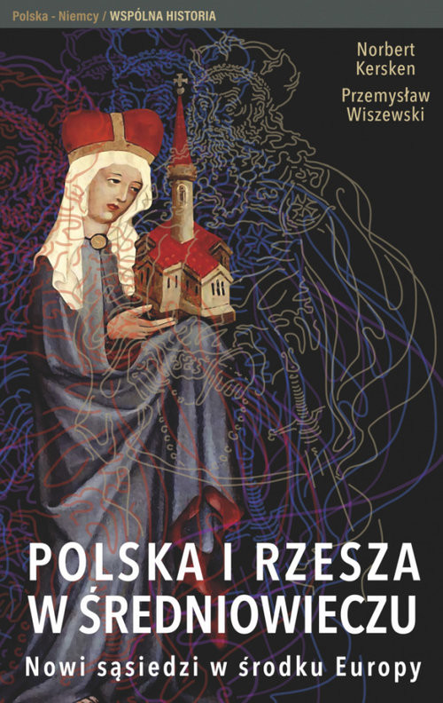 okładka Polska i Rzesza w średniowieczu Nowi sąsiedzi w środku Europy książka | Kersken Norbert, Wiszewski Przemysław