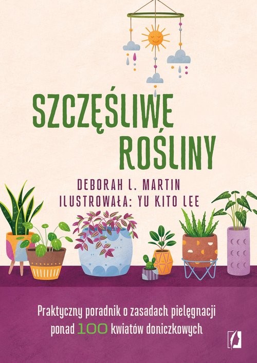 okładka Szczęśliwe rośliny Praktyczny poradnik o zasadach pielęgnacji ponad 100 kwiatów doniczkowych książka | Martin DeborahL.