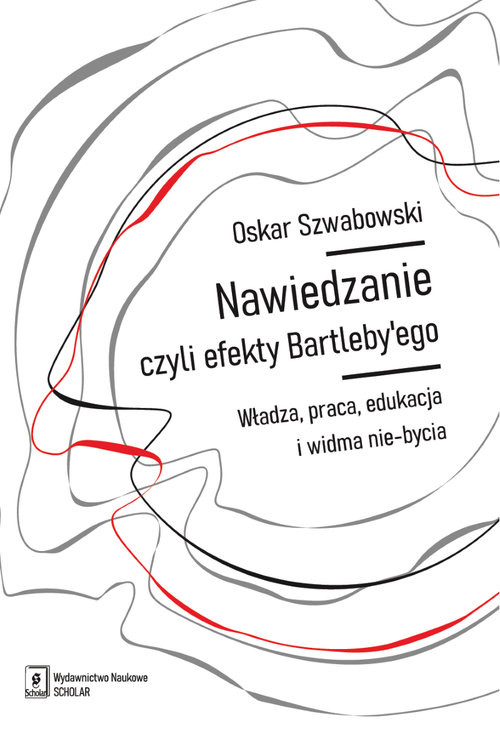 okładka Nawiedzanie, czyli efekty Bartleby’ego Władza, praca, edukacja i widma nie-bycia książka | Oskar Szwabowski